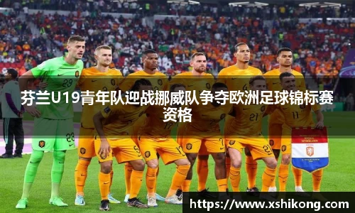 芬兰U19青年队迎战挪威队争夺欧洲足球锦标赛资格
